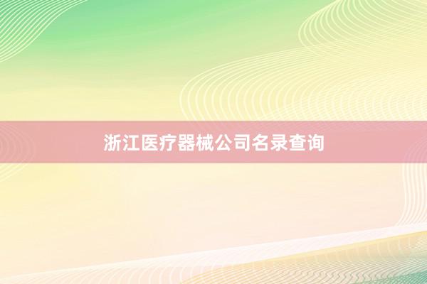 浙江医疗器械公司名录查询